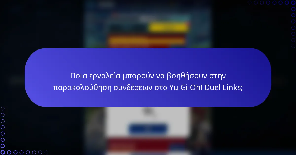 Ποια εργαλεία μπορούν να βοηθήσουν στην παρακολούθηση συνδέσεων στο Yu-Gi-Oh! Duel Links;