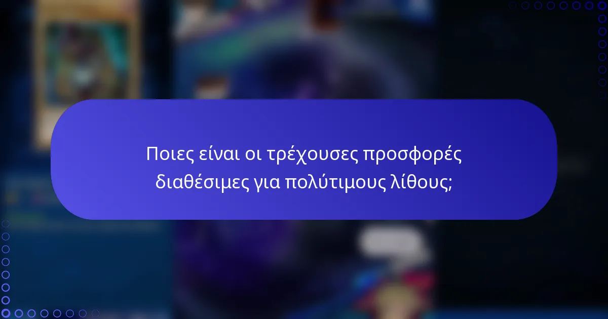 Ποιες είναι οι τρέχουσες προσφορές διαθέσιμες για πολύτιμους λίθους;