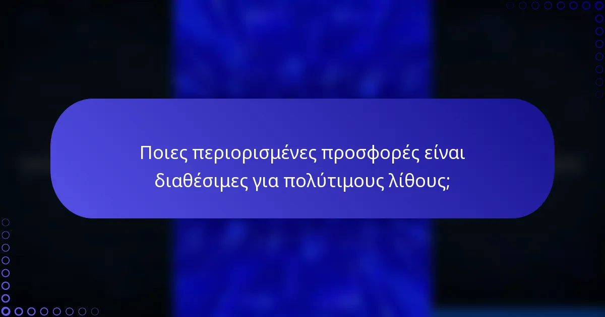 Ποιες περιορισμένες προσφορές είναι διαθέσιμες για πολύτιμους λίθους;