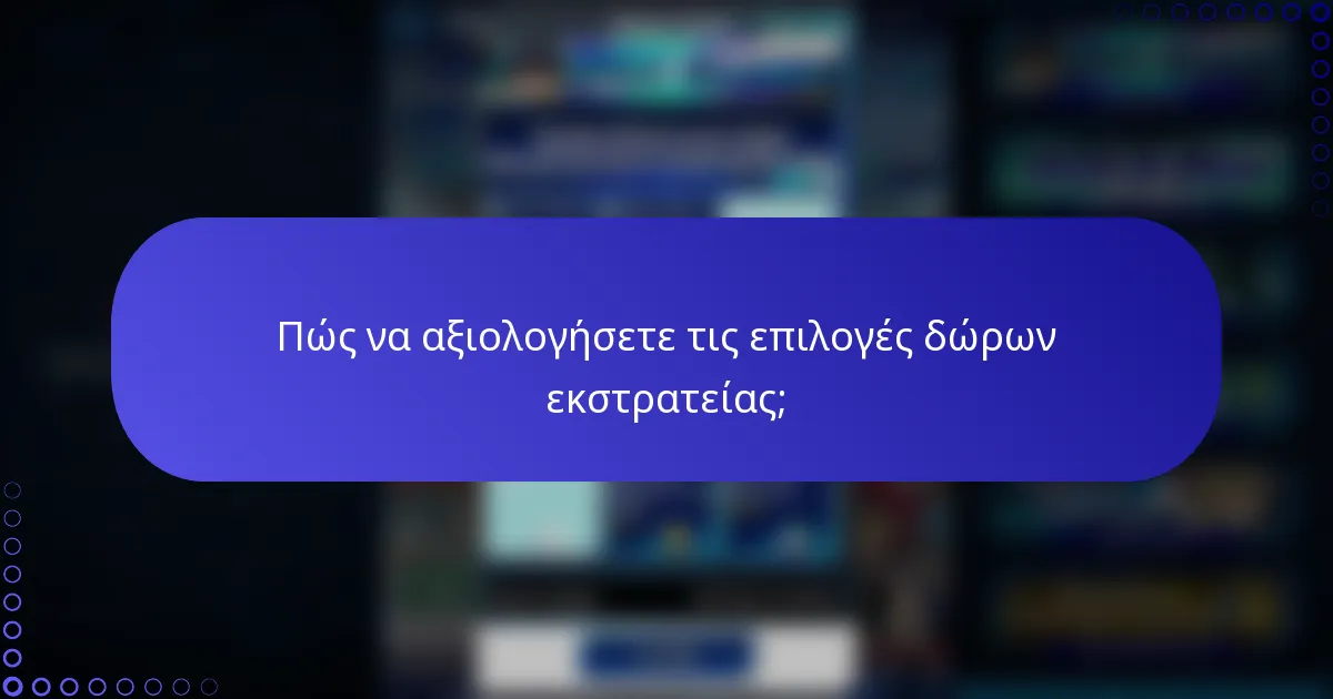 Πώς να αξιολογήσετε τις επιλογές δώρων εκστρατείας;