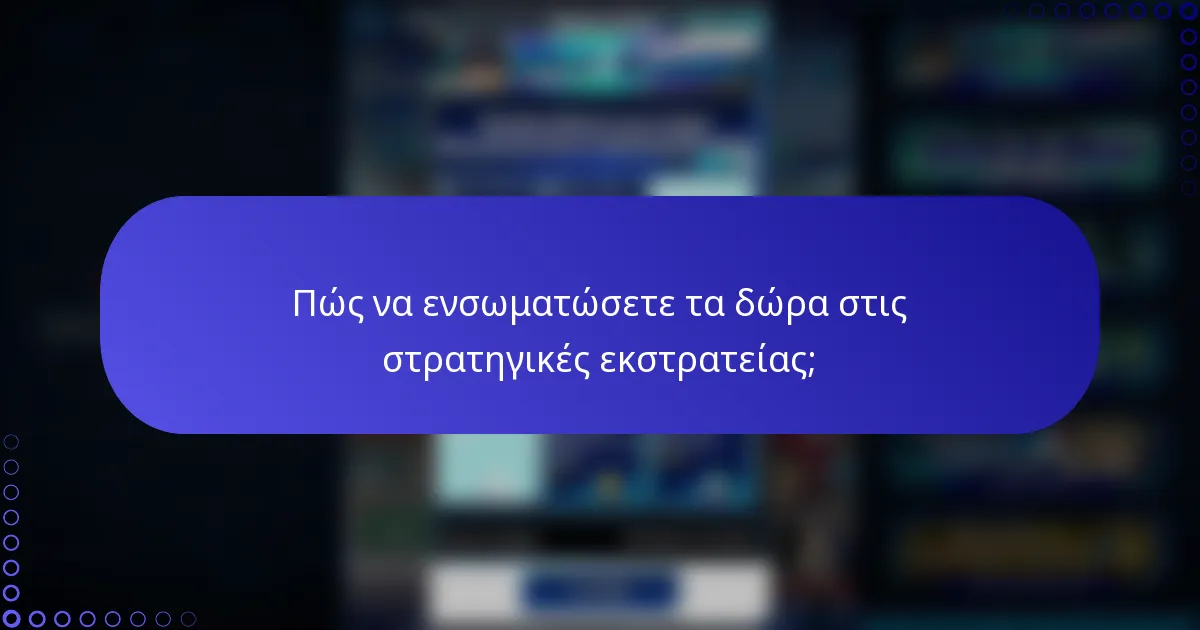 Πώς να ενσωματώσετε τα δώρα στις στρατηγικές εκστρατείας;