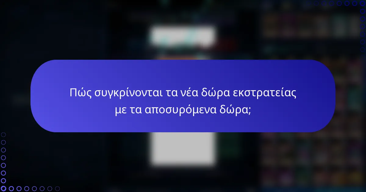 Πώς συγκρίνονται τα νέα δώρα εκστρατείας με τα αποσυρόμενα δώρα;