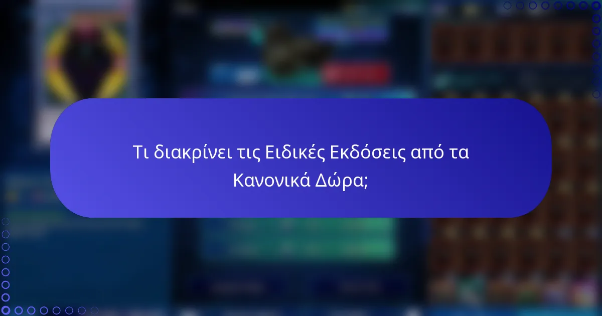 Τι διακρίνει τις Ειδικές Εκδόσεις από τα Κανονικά Δώρα;